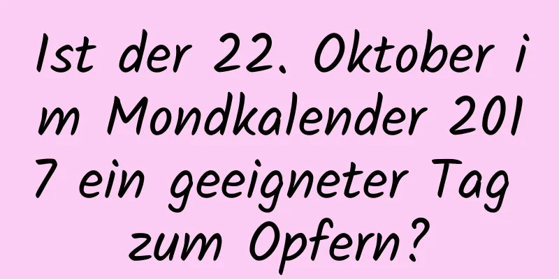 Ist der 22. Oktober im Mondkalender 2017 ein geeigneter Tag zum Opfern?