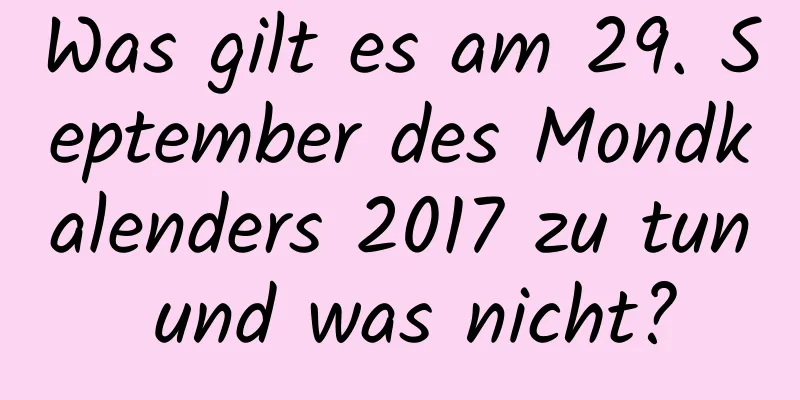 Was gilt es am 29. September des Mondkalenders 2017 zu tun und was nicht?