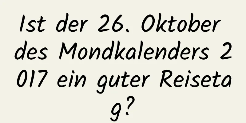 Ist der 26. Oktober des Mondkalenders 2017 ein guter Reisetag?