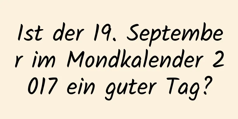 Ist der 19. September im Mondkalender 2017 ein guter Tag?