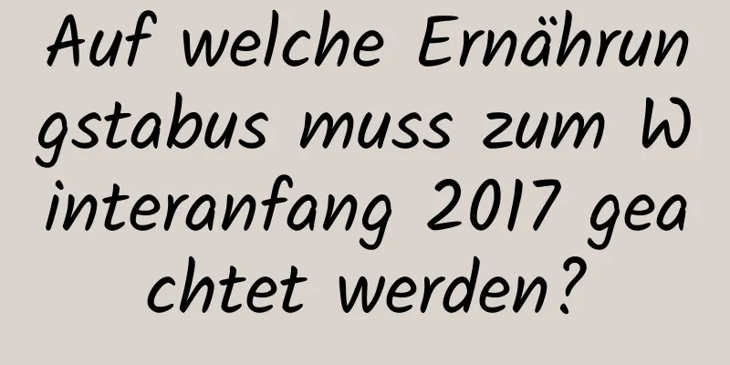 Auf welche Ernährungstabus muss zum Winteranfang 2017 geachtet werden?