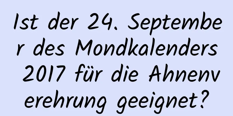 Ist der 24. September des Mondkalenders 2017 für die Ahnenverehrung geeignet?