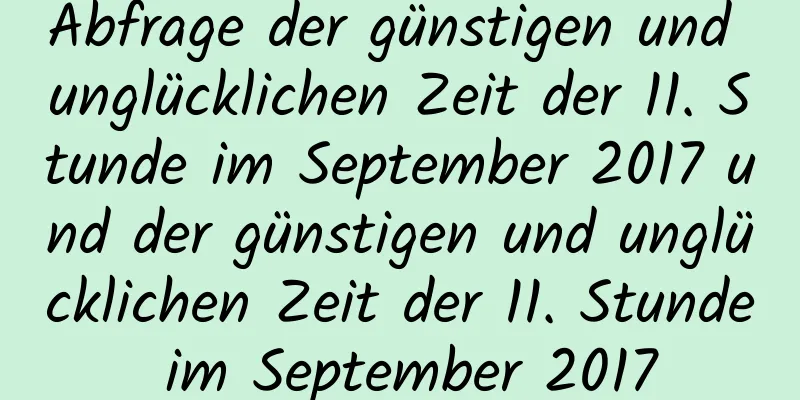 Abfrage der günstigen und unglücklichen Zeit der 11. Stunde im September 2017 und der günstigen und unglücklichen Zeit der 11. Stunde im September 2017