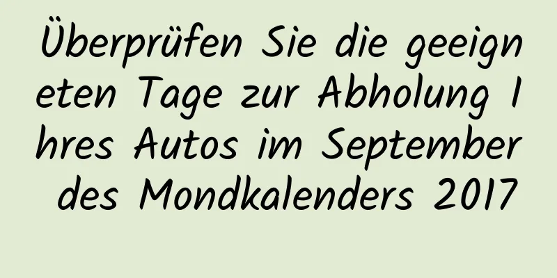 Überprüfen Sie die geeigneten Tage zur Abholung Ihres Autos im September des Mondkalenders 2017