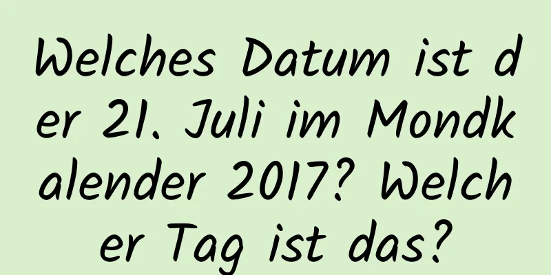 Welches Datum ist der 21. Juli im Mondkalender 2017? Welcher Tag ist das?