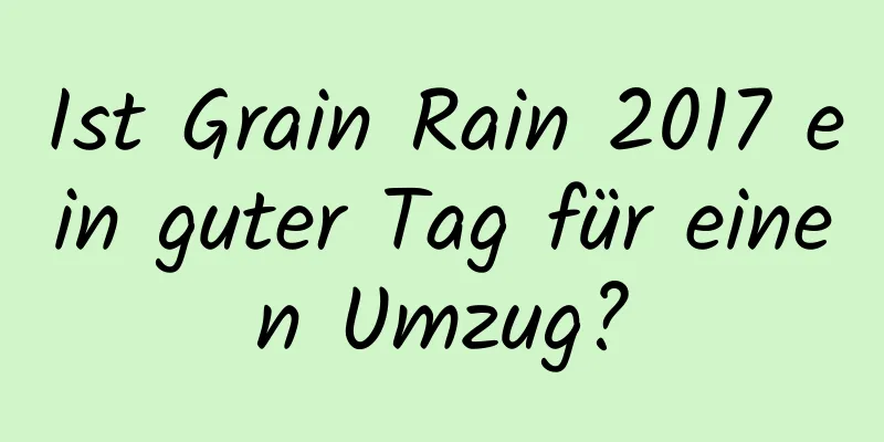 Ist Grain Rain 2017 ein guter Tag für einen Umzug?