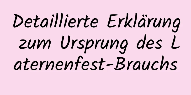 Detaillierte Erklärung zum Ursprung des Laternenfest-Brauchs