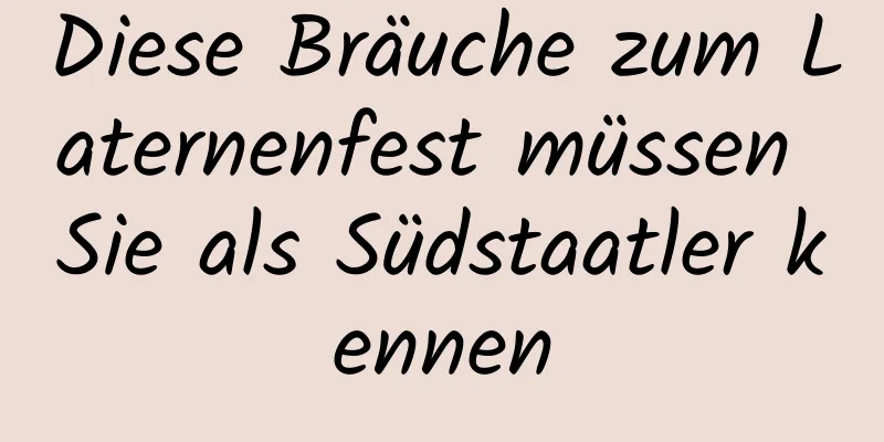 Diese Bräuche zum Laternenfest müssen Sie als Südstaatler kennen