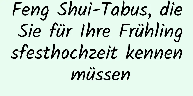 Feng Shui-Tabus, die Sie für Ihre Frühlingsfesthochzeit kennen müssen