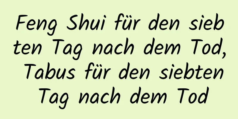 Feng Shui für den siebten Tag nach dem Tod, Tabus für den siebten Tag nach dem Tod