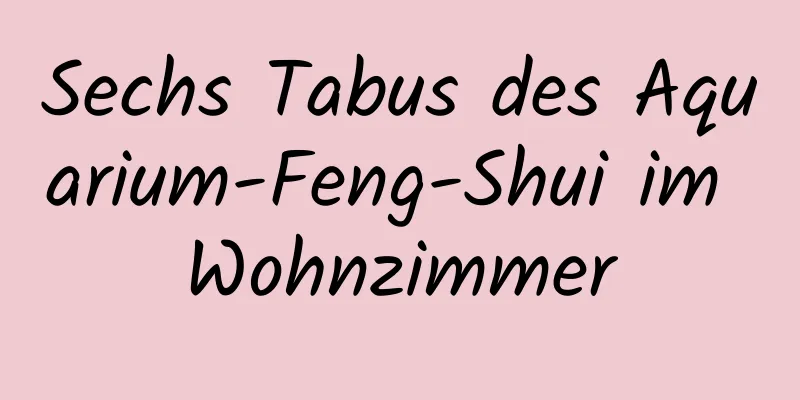 Sechs Tabus des Aquarium-Feng-Shui im ​​Wohnzimmer