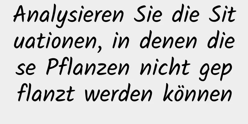 Analysieren Sie die Situationen, in denen diese Pflanzen nicht gepflanzt werden können