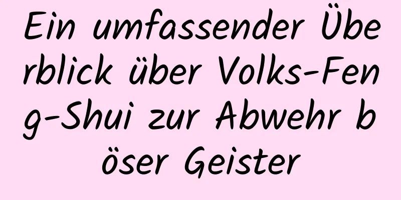 Ein umfassender Überblick über Volks-Feng-Shui zur Abwehr böser Geister