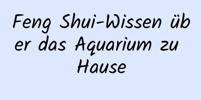 Feng Shui-Wissen über das Aquarium zu Hause